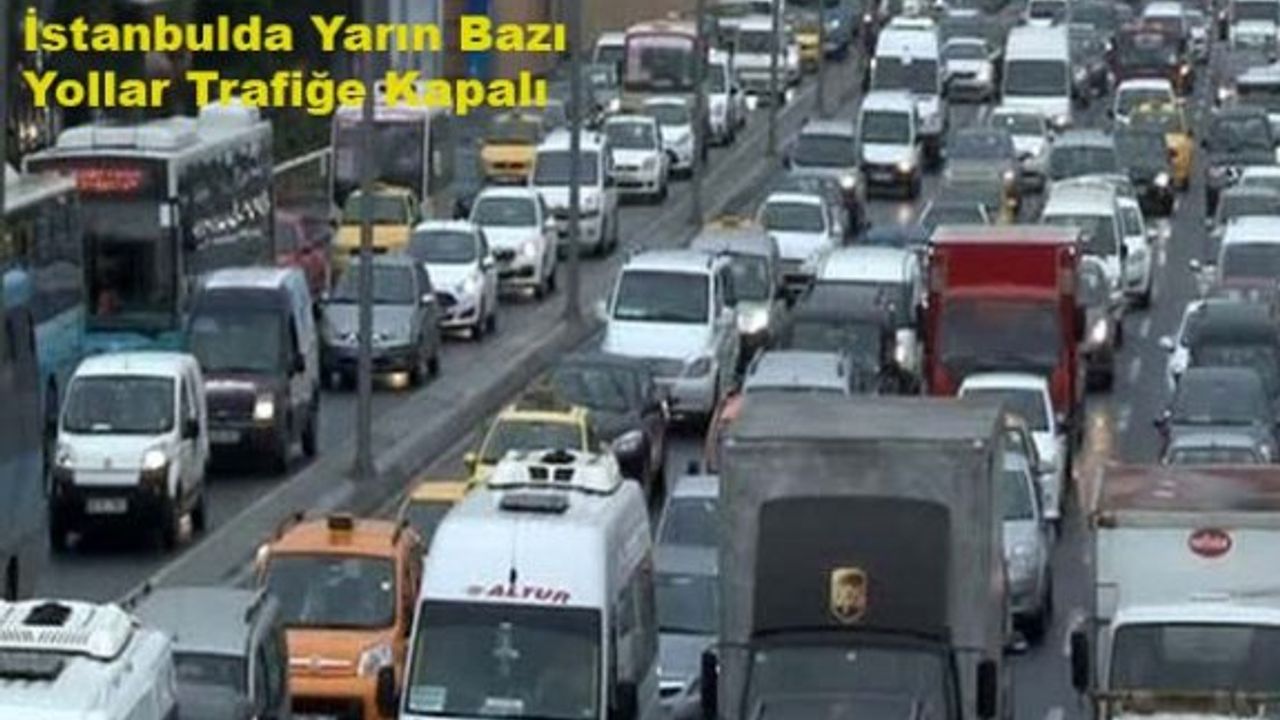 İstanbul'da yarın bazı yollar trafiğe kapalı