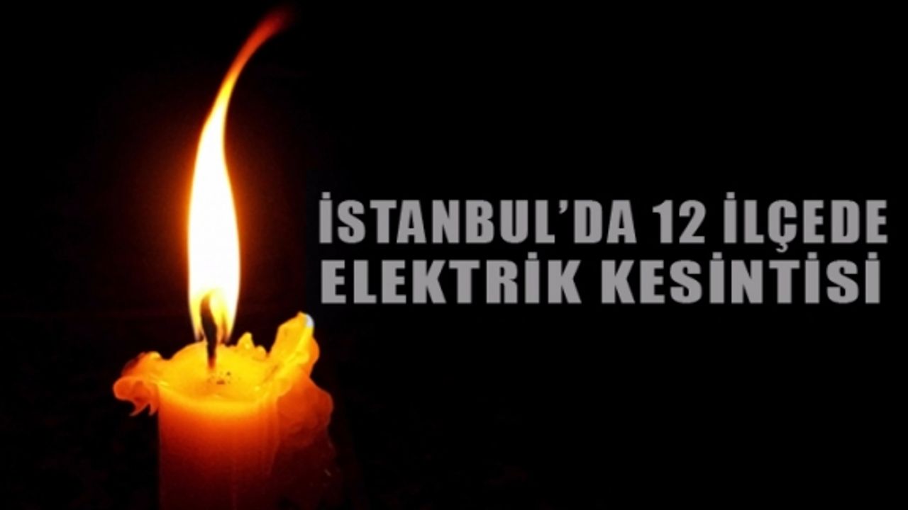 İstanbul'da 12 ilçede elektrik kesintisi