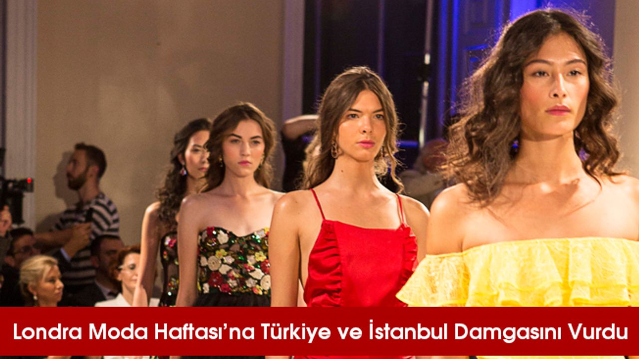 Londra Moda Haftası’na Türkiye ve İstanbul Damgasını Vurdu