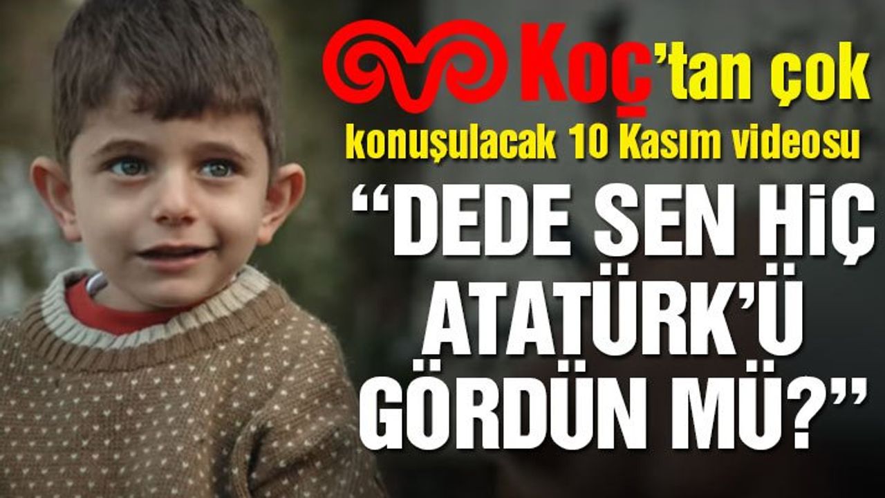 Koç’tan çok konuşulacak 10 Kasım videosu