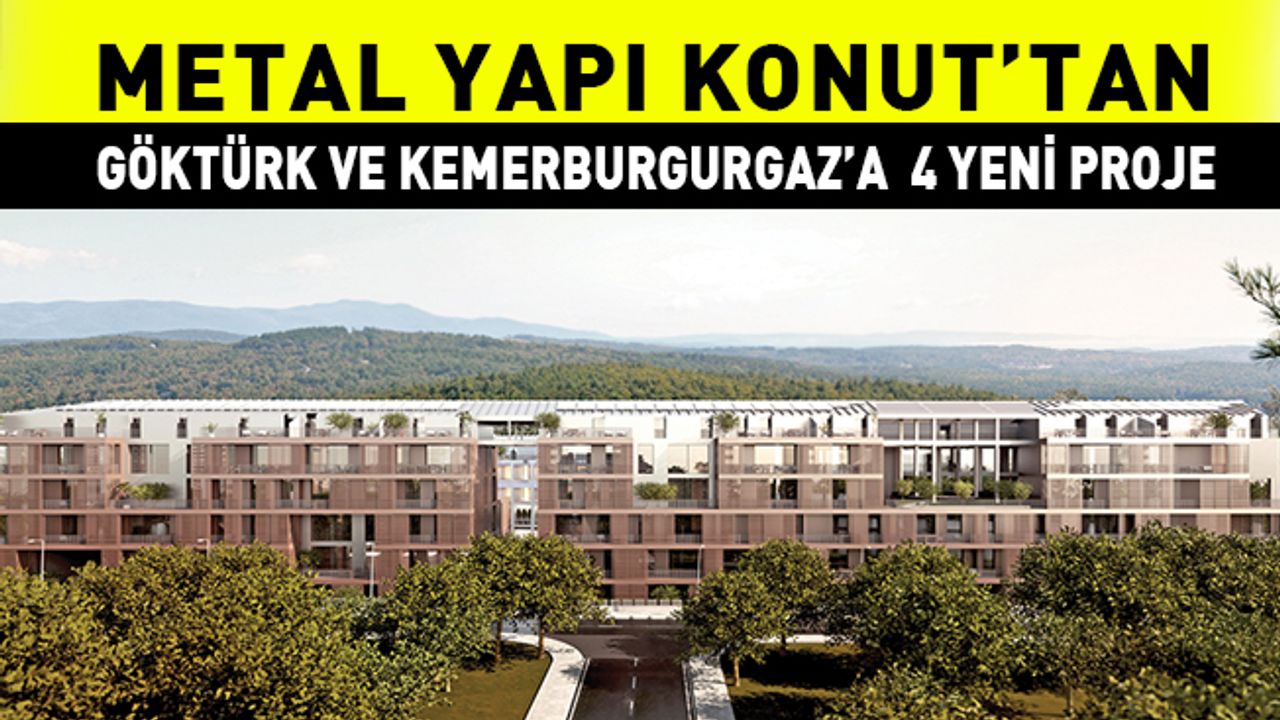 METAL YAPI KONUT’TAN GÖKTÜRK VE KEMERBURGURGAZ’A  4 YENİ PROJE