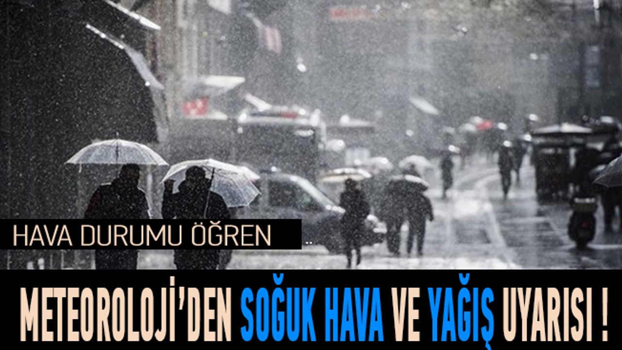 Meteoroloji'den soğuk hava ve sağanak uyarısı