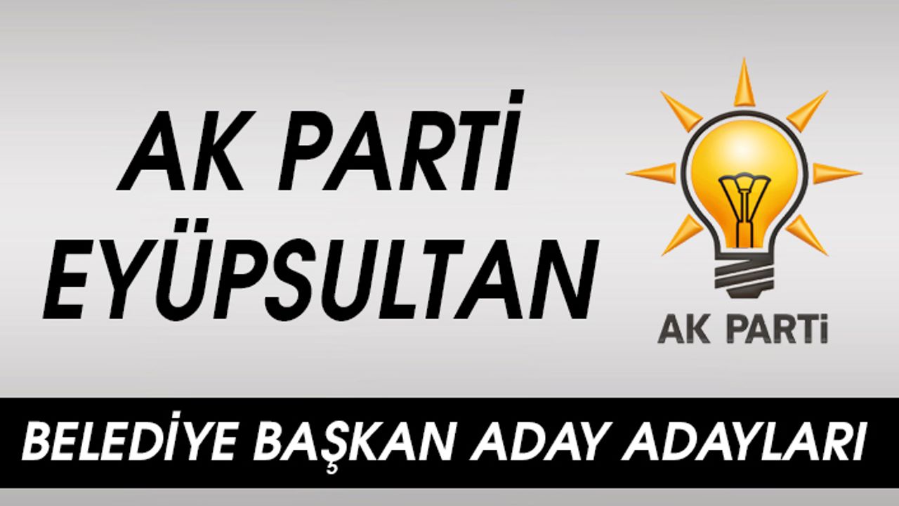AK Parti Eyüpsultan Belediye Başkan Aday Adayları