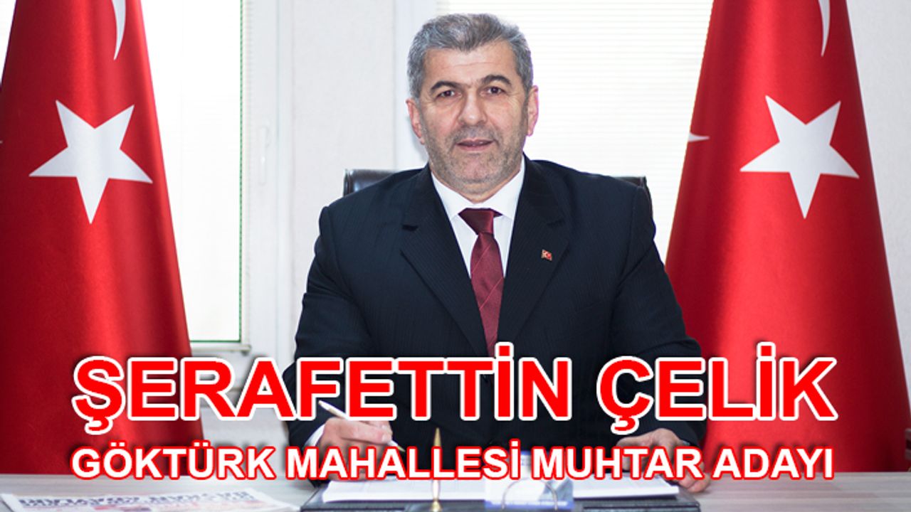 Şerafettin Çelik Göktürk Merkez Mahallesi Muhtar Adayı