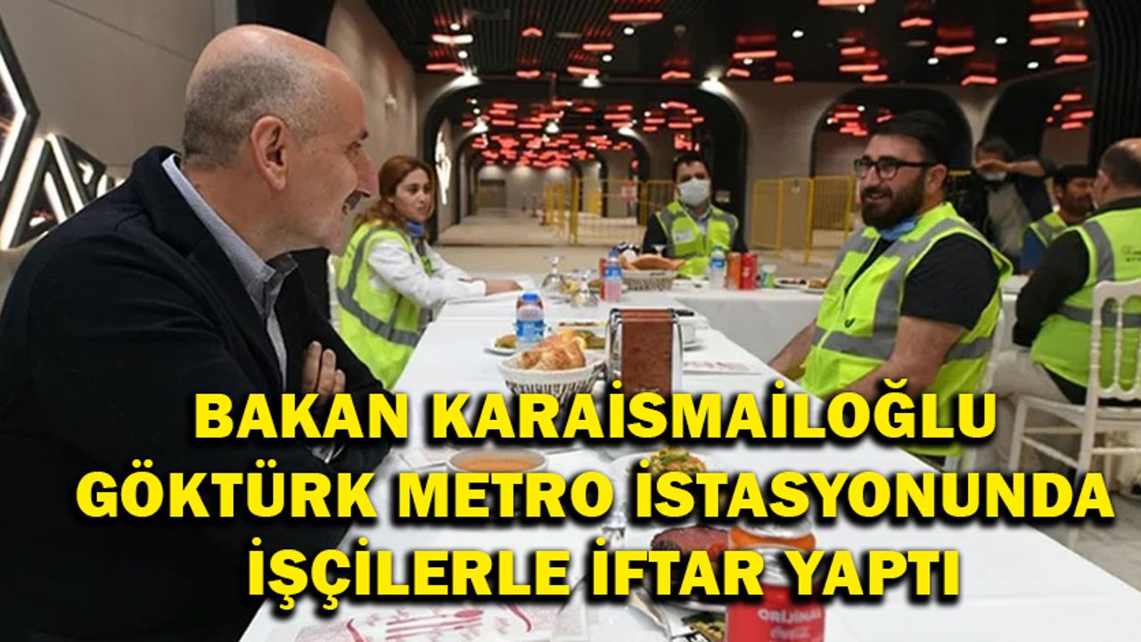 Adil Karaismailoğlu, Göktürk Metro istasyonunda işçilerle iftar yaptı