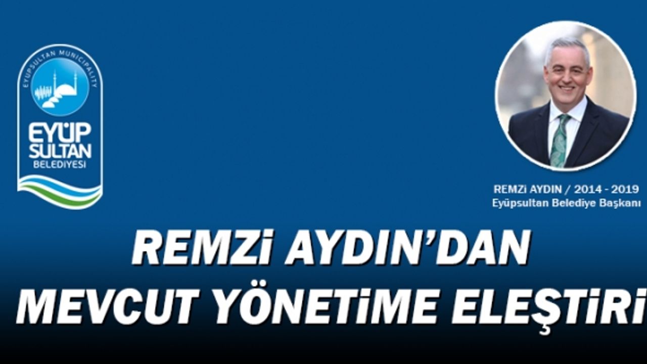 Remzi Aydın'dan Eyüpsultan Belediyesi yönetimine eleştiri