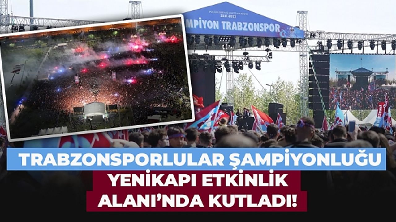 Trabzonsporlular şampiyonluğu Yenikapı Etkinlik Alanı’nda kutladı! Görsel şölen...