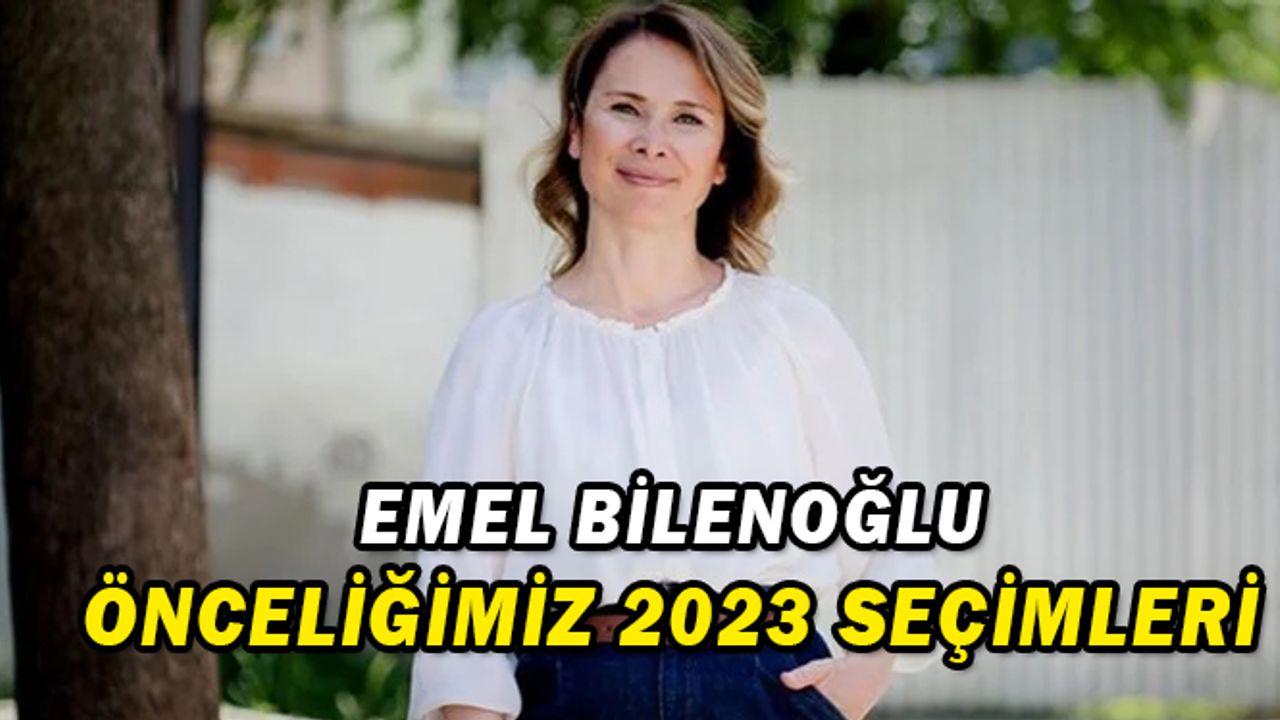 Emel Bilenoğlu: Önceliğimiz 2023 Seçimleri