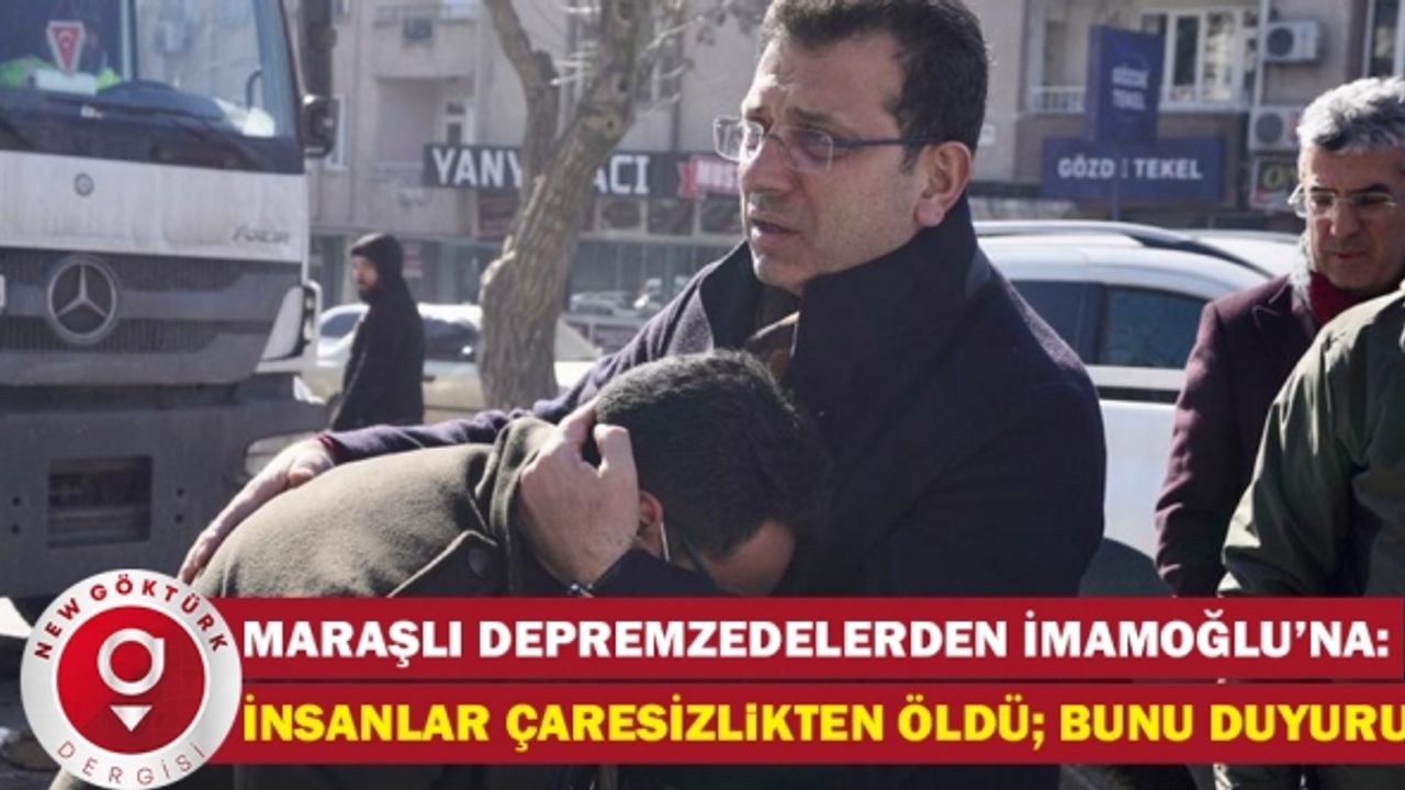 Kahramanmaraşlı Depremzedelerden İmamoğlu’na: Burada İnsanlar Çaresizlikten Öldü; Lütfen Bunu Duyurun
