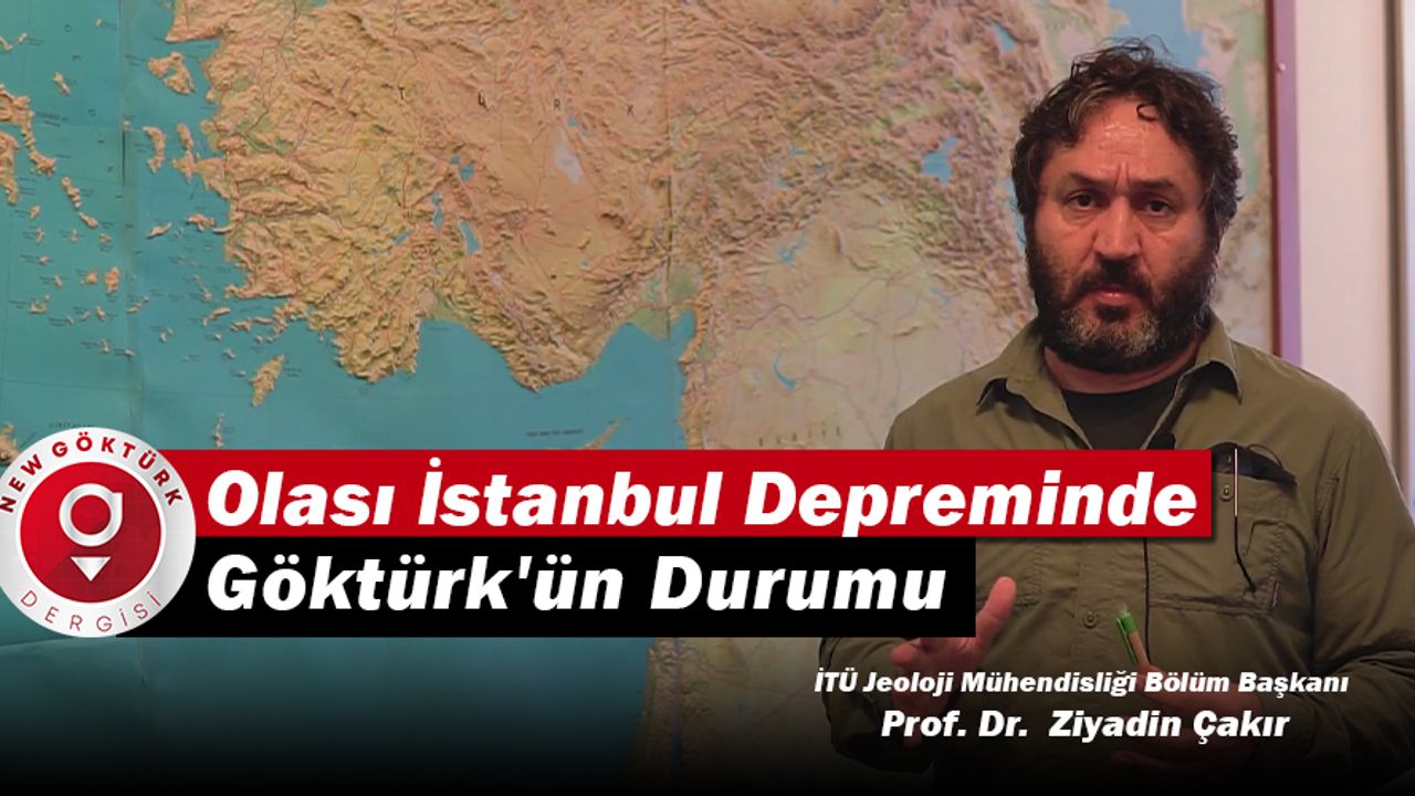 Olası İstanbul Depreminde Göktürk’ün durumunu İTÜ Jeoloji Mühendisliği Bölüm Başkanı Prof. Dr. Ziyadin Çakır anlattı