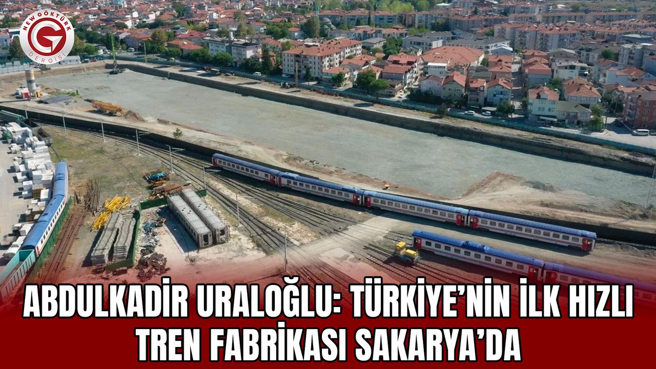 Abdulkadir Uraloğlu: Türkiye’nin ilk hızlı tren fabrikası Sakarya’da
