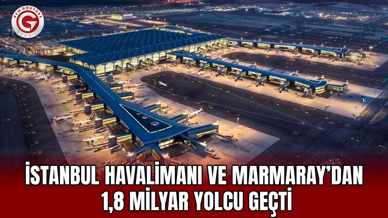 İstanbul Havalimanı ve Marmaray’dan 1,8 milyar yolcu geçti
