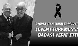 Eyüpsultan İlçe Emniyet Müdürü Levent Türkmen'in babası Hikmet Türkmen vefat etti