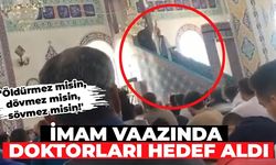 İmam vaazında doktorları hedef aldı: 'Öldürmez misin, dövmez misin, sövmez misin!'