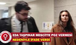 Eda Taşpınar mescitte poz vermesi nedeniyle ifade verdi