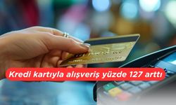 Kredi kartıyla alışveriş yüzde 127 arttı
