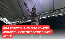 Eda Erdem’e 8 Mart’ta anlamlı armağan: Fenerbahçe’de heykel açılışı