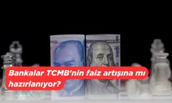 Bankalar TCMB'nin faiz artışına mı hazırlanıyor?