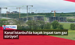 Kanal İstanbul’da kaçak inşaat tam gaz sürüyor!