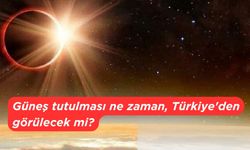 Güneş tutulması ne zaman, Türkiye'den görülecek mi?