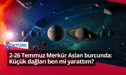 2-26 Temmuz Merkür Aslan burcunda: Küçük dağları ben mi yarattım?