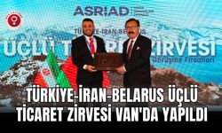 Türkiye-İran-Belarus Üçlü Ticaret Zirvesi Van'da yapıldı