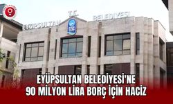 Eyüpsultan Belediyesi'ne 90 milyon lira borç için haciz geldi