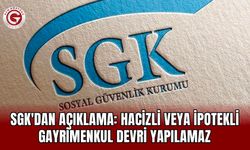 SGK'dan açıklama: Hacizli veya ipotekli gayrimenkul devri yapılamaz