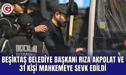 Beşiktaş Belediye Başkanı Rıza Akpolat ve 31 kişi mahkemeye sevk edildi