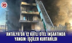 Antalya'da 12 katlı otel inşaatında yangın: İşçiler kurtarıldı