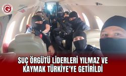 Suç Örgütü Liderleri Yılmaz ve Kaymak Türkiye'ye Getirildi