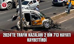 2024'te Trafik Kazaları 2 Bin 713 Hayatı Kaybettirdi