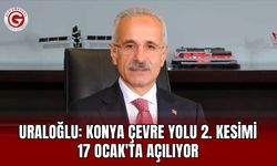 Uraloğlu: Konya Çevre Yolu 2. Kesimi 17 Ocak'ta Açılıyor