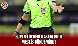 Süper Lig'deki Hakem Krizi Meclis Gündeminde