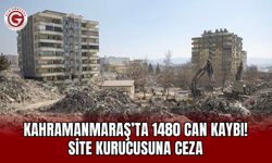 Kahramanmaraş’ta 1480 can kaybı! Site kurucusuna ceza