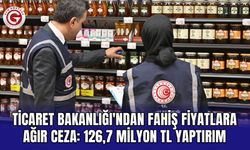 Ticaret Bakanlığı'ndan fahiş fiyatlara ağır ceza: 126,7 milyon TL yaptırım