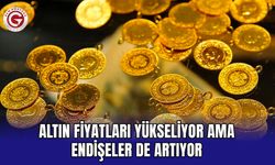 Altın fiyatları yükseliyor ama endişeler de artıyor