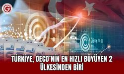 Türkiye, OECD’nin en hızlı büyüyen 2 ülkesinden biri