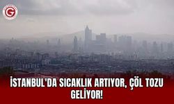 İstanbul'da Sıcaklık Artıyor, Çöl Tozu Geliyor!