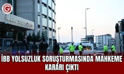 İBB yolsuzluk soruşturmasında mahkeme kararı çıktı