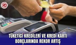 Tüketici Kredileri ve Kredi Kartı Borçlarında Rekor Artış