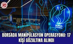 Borsada Manipülasyon Operasyonu: 17 Kişi Gözaltına Alındı