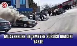 Muayeneden geçemeyen sürücü aracını yaktı!