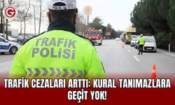 Trafik cezaları arttı: Kural tanımazlara geçit yok!