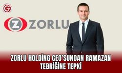 Zorlu Holding CEO’sundan Ramazan tebriğine tepki