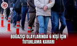 Boğaziçi olaylarında 6 kişi için tutuklama kararı