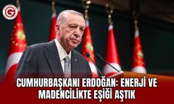 Cumhurbaşkanı Erdoğan: Enerji ve Madencilikte Eşiği Aştık