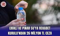 Erikli ve Pınar Su'ya Rekabet Kurulu'ndan 26 Milyon TL Ceza