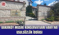 Bakırköy Musiki Konservatuarı Vakfı’na Usulsüzlük İddiası