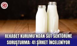 Rekabet Kurumu’ndan Süt Sektörüne Soruşturma: 41 Şirket İnceleniyor